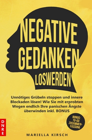 Gesundheit / Negative Gedanken loswerden: Unnötiges Grübeln stoppen und innere Blockaden lösen! Wie Sie mit erprobten Wegen endlich Ihre panischen Ängste überwinden inkl. BONUS