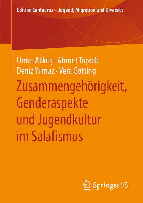 Zusammengeh&ouml;rigkeit, Genderaspekte und Jugendkultur im Salafismus - Umut Akkuş, Ahmet Toprak, Deniz Yılmaz, Vera G&ouml;tting