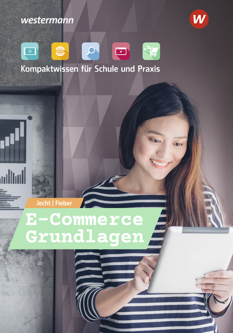 E-Commerce Grundlagen - Kompaktwissen f&uuml;r berufliche Schulen / E-Commerce Grundlagen - Kompaktwissen f&uuml;r Schule und Praxis - Tobias Fieber, Hans Jecht