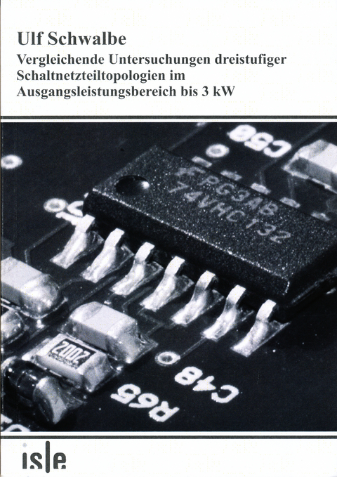 Vergleichende Untersuchungen dreistufiger Schaltnetzteiltopologien im Ausgangsleistungsbereich bis 3 kW - Ulf Schwalbe