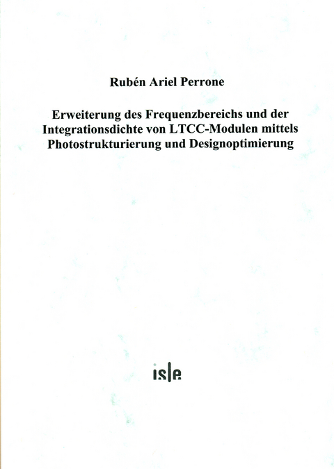 Erweiterung des Frequenzbereichs und der Integrationsdichte von LTCC-Modulen mittels Photostrukturierung und Designoptimierung - Rub&eacute;n A Perrone