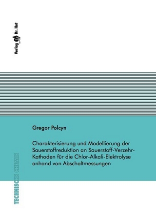 Charakterisierung und Modellierung der Sauerstoffreduktion an Sauerstoff-Verzehr-Kathoden für die Chlor-Alkali-Elektrolyse anhand von Abschaltmessungen