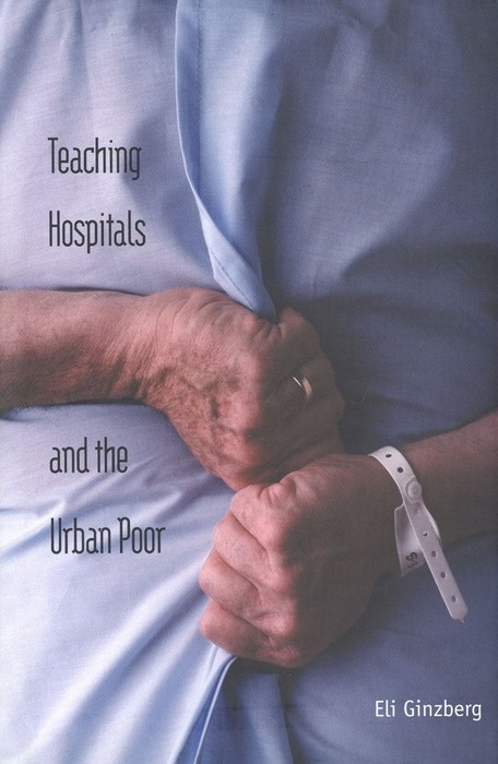 Teaching Hospitals and the Urban Poor -  Ginzberg Eli Ginzberg