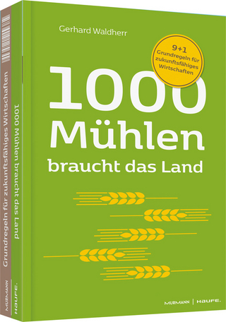 1000 Mühlen braucht das Land. 9+1 Grundregeln für zukunftsfähiges Wirtschaften