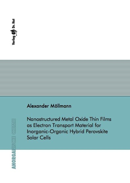 Nanostructured Metal Oxide Thin Films as Electron Transport Material for Inorganic-Organic Hybrid Perovskite Solar Cells - Alexander M&ouml;llmann