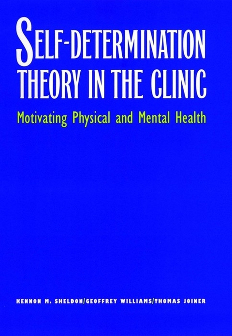 Self-Determination Theory in the Clinic -  Williams Geoffrey Williams,  Sheldon Kennon M. Sheldon,  Joiner Thomas Joiner