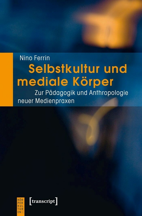 Selbstkultur und mediale K&ouml;rper - Nino Ferrin
