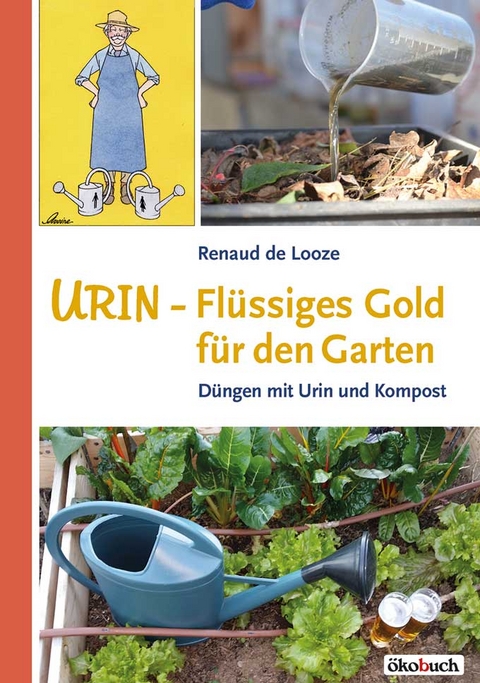 Urin - Fl&uuml;ssiges Gold f&uuml;r den Garten - Renaud de Looze
