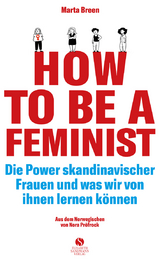 How To Be A Feminist - Die Power skandinavischer Frauen und was wir von ihnen lernen k&ouml;nnen - Marta Breen