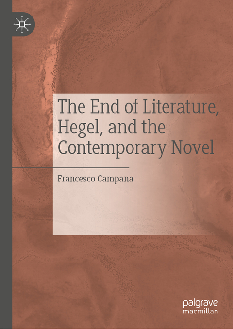 The End of Literature, Hegel, and the Contemporary Novel - Francesco Campana