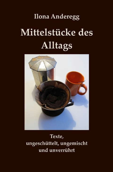 Mittelst&uuml;cke des Alltags - Ilona Anderegg