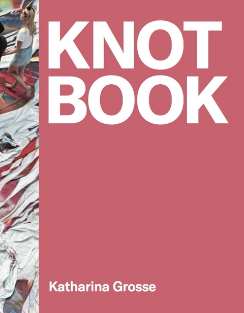 Katharina Grosse. Knot Book - 