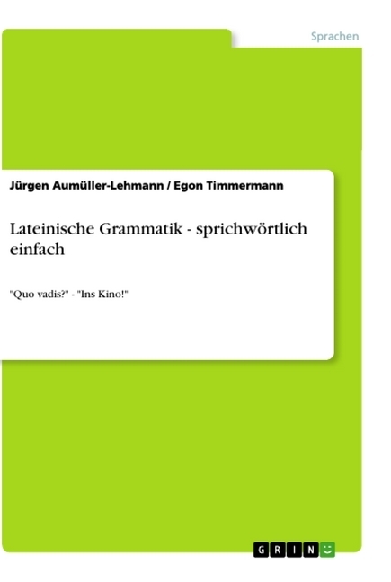 Lateinische Grammatik - sprichw&Atilde;&para;rtlich einfach - J&Atilde;&frac14;rgen Aum&Atilde;&frac14;ller-Lehmann, Egon Timmermann
