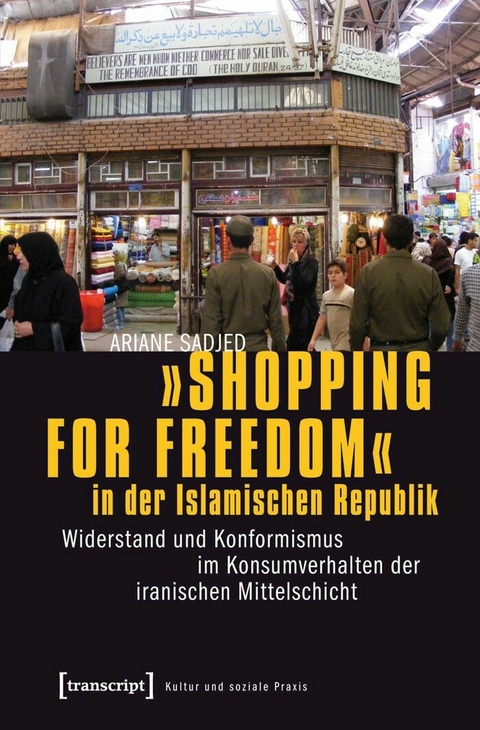 &raquo;Shopping for Freedom&laquo; in der Islamischen Republik - Ariane Sadjed