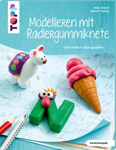 Modellieren mit Radiergummiknete (kreativ.kompakt) - Heike Roland, Stefanie Thomas