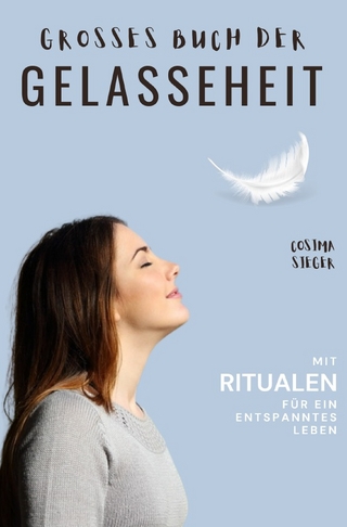 Gelassenheit: DAS GROSSE BUCH DER GELASSENHEIT! Wie Sie auf tiefer Ebene Gelassenheit finden und ein für alle Mal Ihren Stress bewältigen und Entspannung und innere Ruhe finden