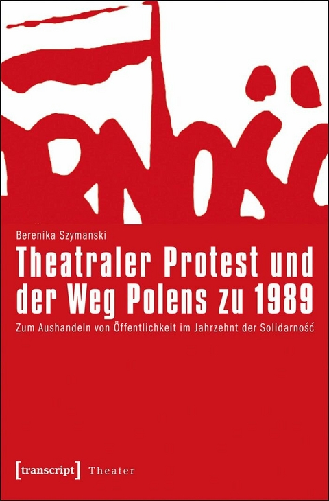 Theatraler Protest und der Weg Polens zu 1989 - Berenika Szymanski-D&uuml;ll
