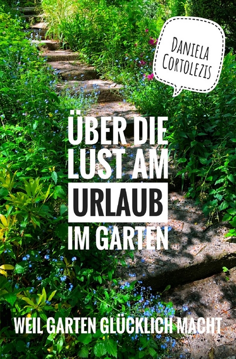 &Uuml;ber die Lust am Urlaub im Garten - Daniela Cortolezis