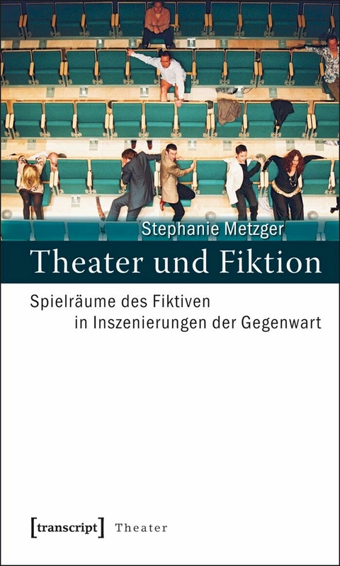 Theater und Fiktion -  Stephanie Metzger