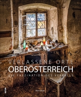 Verlassene Orte Ober&ouml;sterreich - Kurt Satzer
