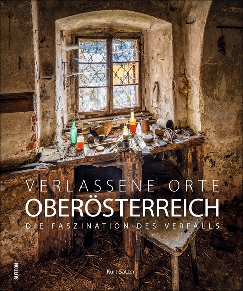Verlassene Orte Ober&ouml;sterreich - Kurt Satzer