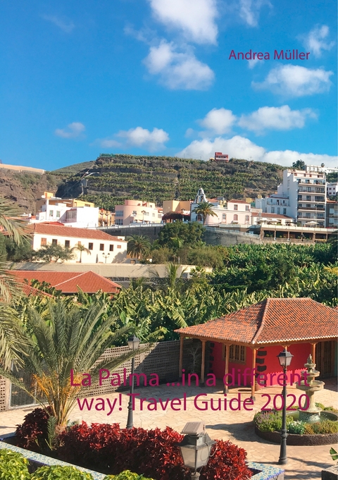 La Palma ...in a different way! Travel Guide 2020 - Andrea M&uuml;ller