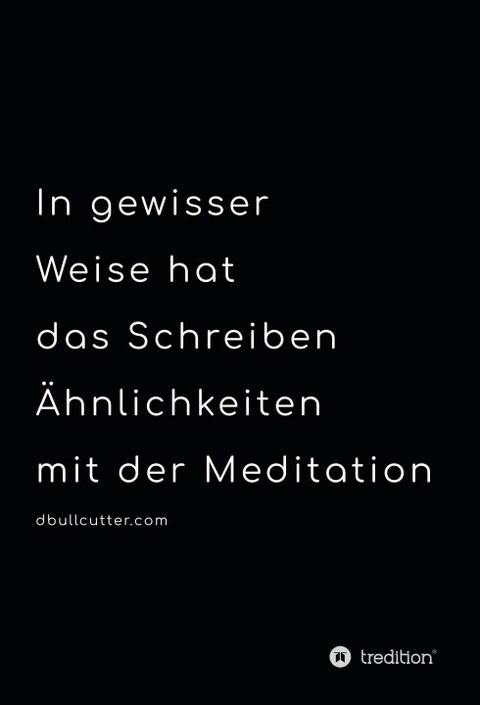In gewisser Weise hat das Schreiben &Auml;hnlichkeiten mit der Meditation - BLACK & WHITE - By Tt
