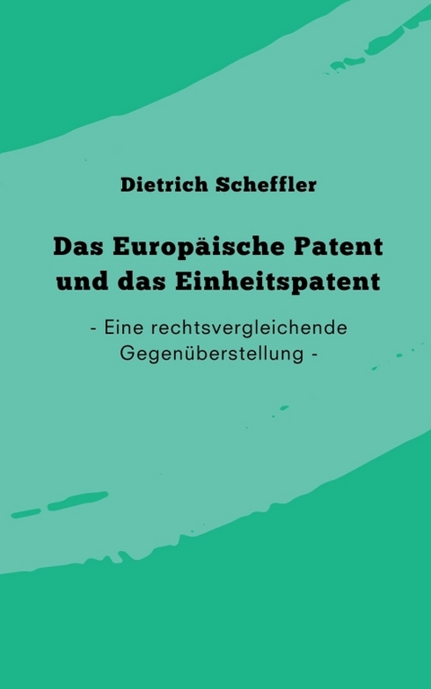 Das Europ&auml;ische Patent und das Einheitspatent - Dietrich Scheffler