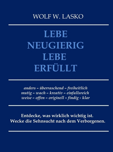 Lebe neugierig - Lebe erf&uuml;llt - Wolf Lasko