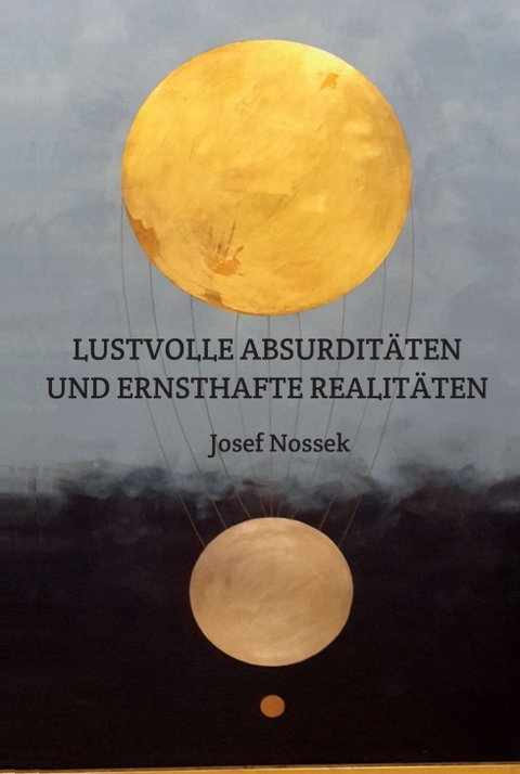 LUSTVOLLE ABSURDIT&Auml;TEN UND ERNSTHAFTE REALIT&Auml;TEN - Josef Nossek
