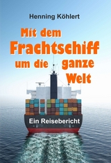 Mit dem Frachtschiff um die ganze Welt - Henning K&ouml;hlert