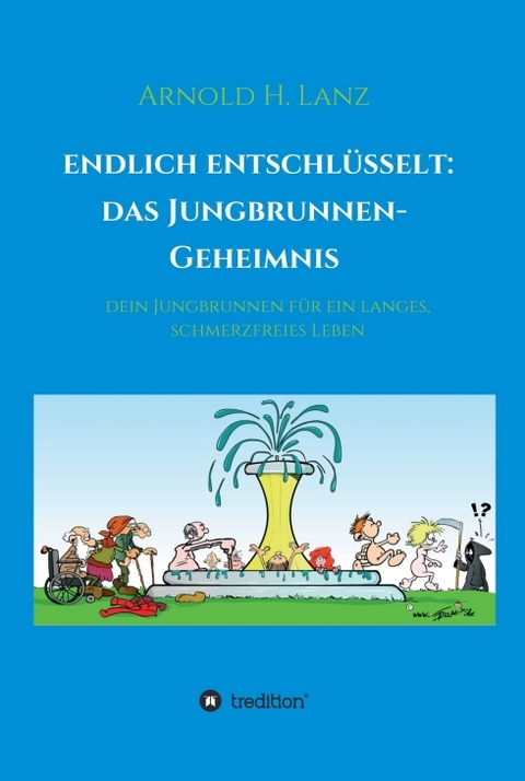 Endlich entschl&uuml;sselt: Das Jungbrunnen-Geheimnis - Arnold H. Lanz