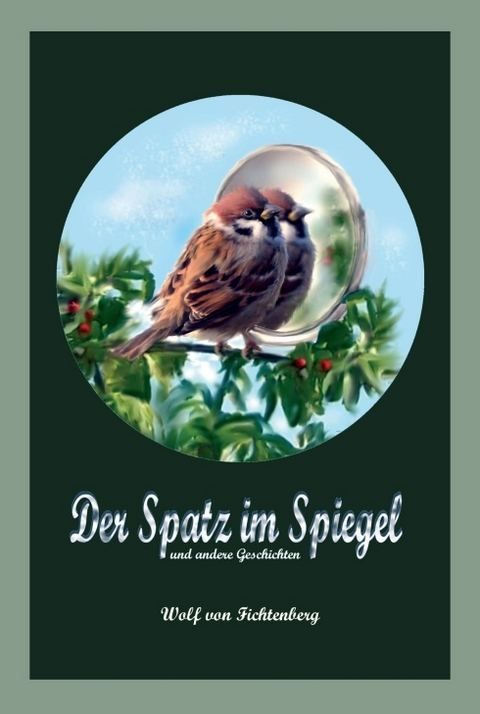 Der Spatz im Spiegel - Wolf von Fichtenberg