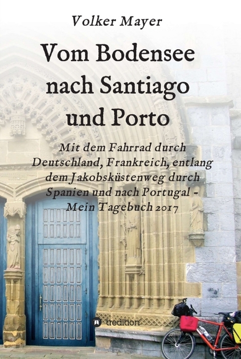 Vom Bodensee nach Santiago und Porto - Volker Mayer