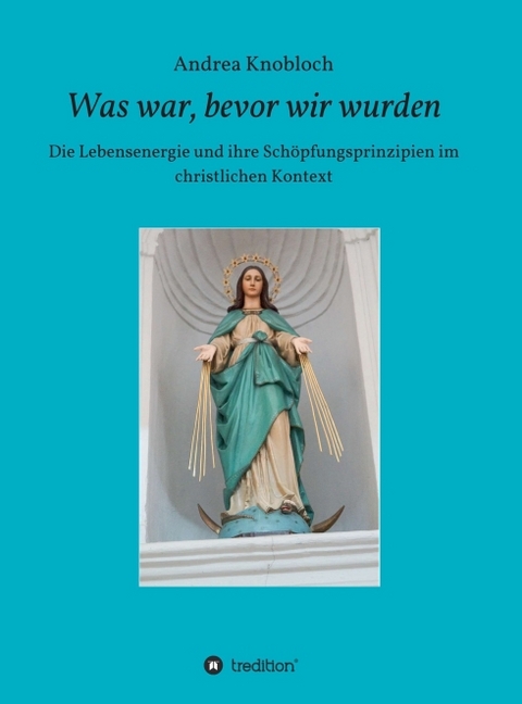 Was war, bevor wir wurden - Andrea Knobloch