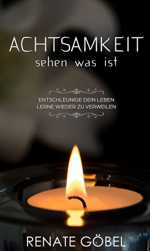 Achtsamkeit &ndash; sehen was ist - Renate G&ouml;bel