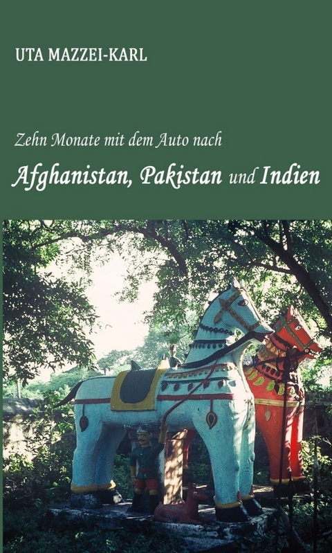 Zehn Monate mit dem Auto nach Afghanistan, Pakistan und Indien - Uta Mazzei-Karl