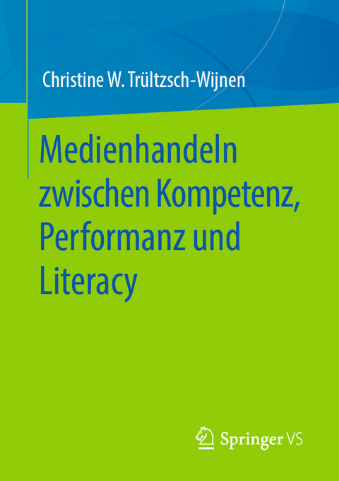 Medienhandeln zwischen Kompetenz, Performanz und Literacy - Christine W. Tr&uuml;ltzsch-Wijnen