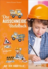 Das Ausschneide-Bastelbuch: Auf der Baustelle - Andrea K&uuml;ssner-Neubert