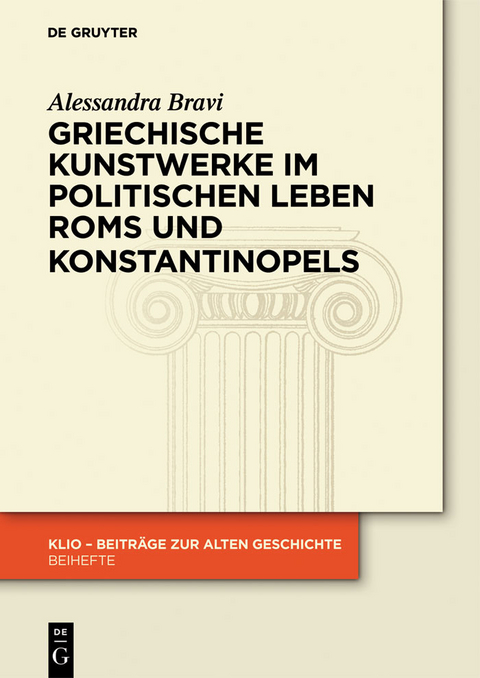 Griechische Kunstwerke im politischen Leben Roms und Konstantinopels -  Alessandra Bravi