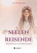 Seelenreisende - Mediale Reisen in die Welt der Seele - 