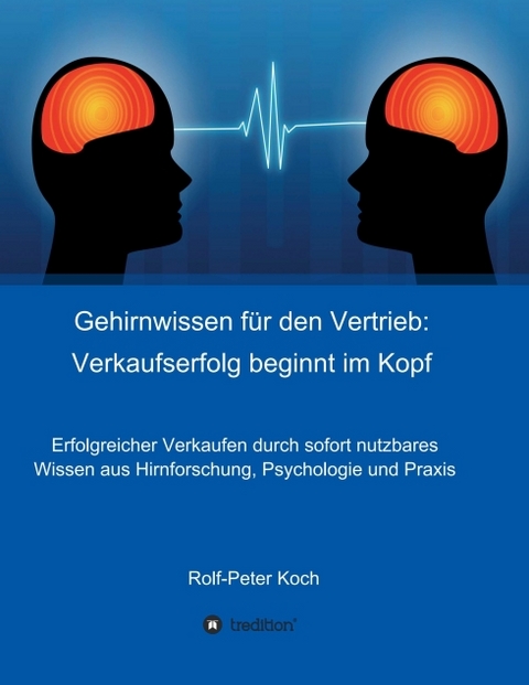 Gehirnwissen f&uuml;r den Vertrieb: Verkaufserfolg beginnt im Kopf - Rolf-Peter Koch