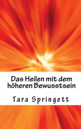 Das Heilen mit dem h&ouml;heren Bewusstsein - Tara Springett