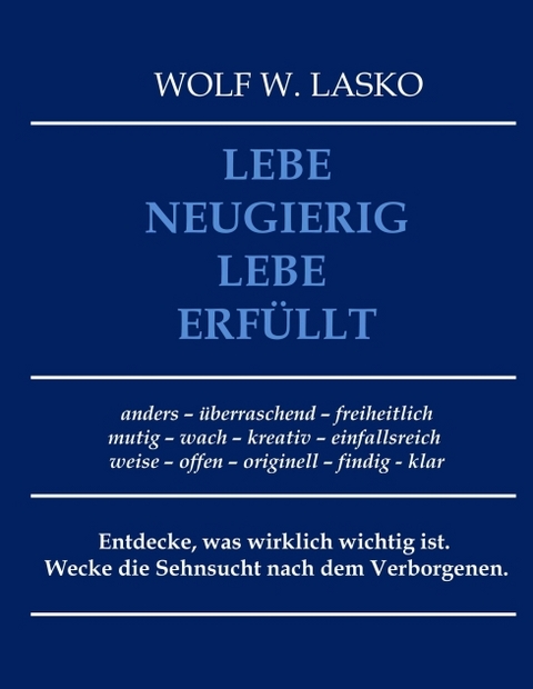 Lebe neugierig - Lebe erf&uuml;llt - Wolf Lasko