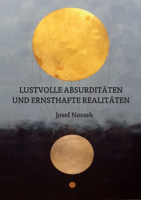 LUSTVOLLE ABSURDIT&Auml;TEN UND ERNSTHAFTE REALIT&Auml;TEN - Josef Nossek