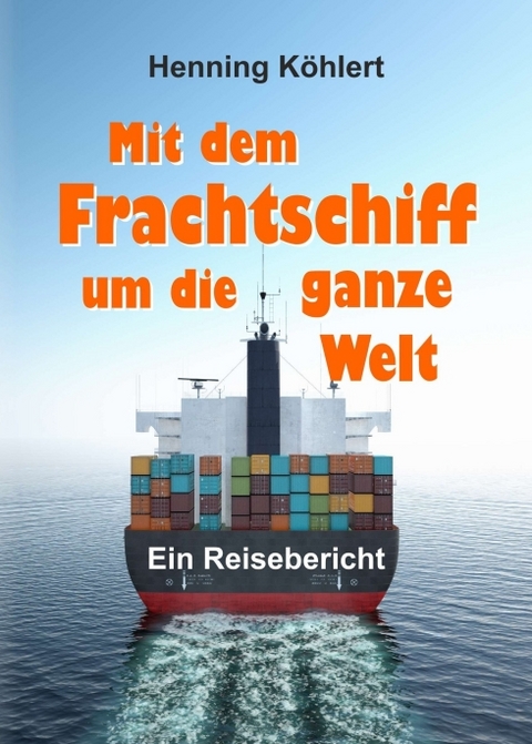 Mit dem Frachtschiff um die ganze Welt - Henning K&ouml;hlert
