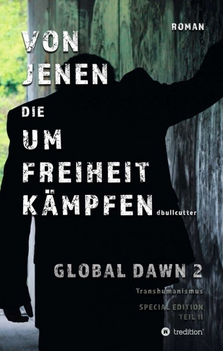 VON JENEN DIE UM FREIHEIT KÄMPFEN - GLOBAL DAWN 2 Transhumanismus (SPECIAL EDITION)
