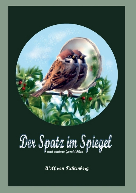 Der Spatz im Spiegel - Wolf von Fichtenberg