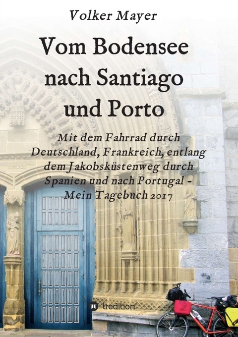 Vom Bodensee nach Santiago und Porto - Volker Mayer