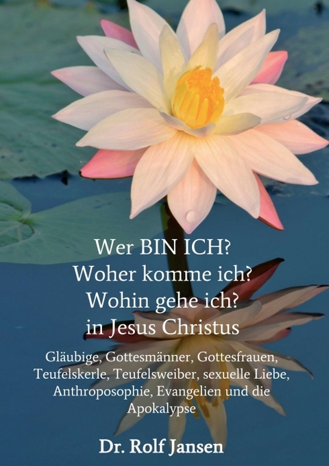 Wer BIN ICH? Woher komme ich? Wohin gehe ich? in Jesus Christus - Dr. Rolf Jansen